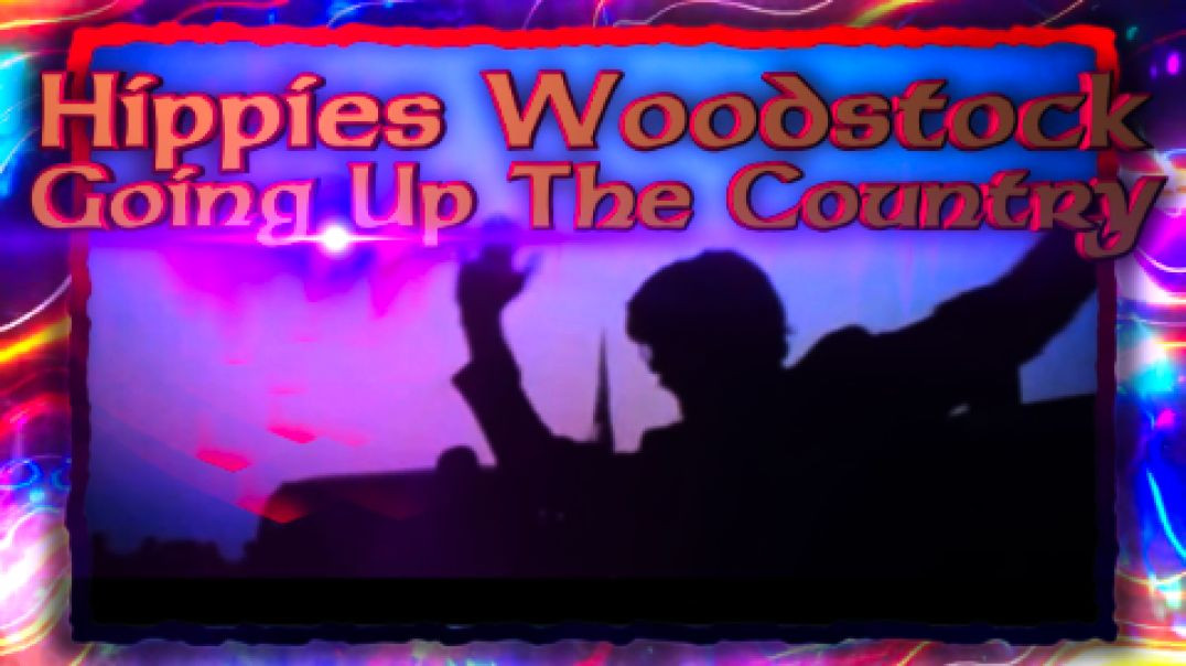 Hippies Woodstock - Going Up the Country