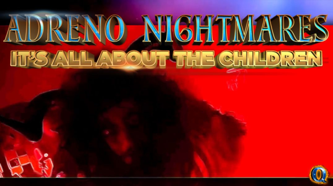 ADRENO NIGHTMARES - IT’S ALL ABOUT THE CHILDREN