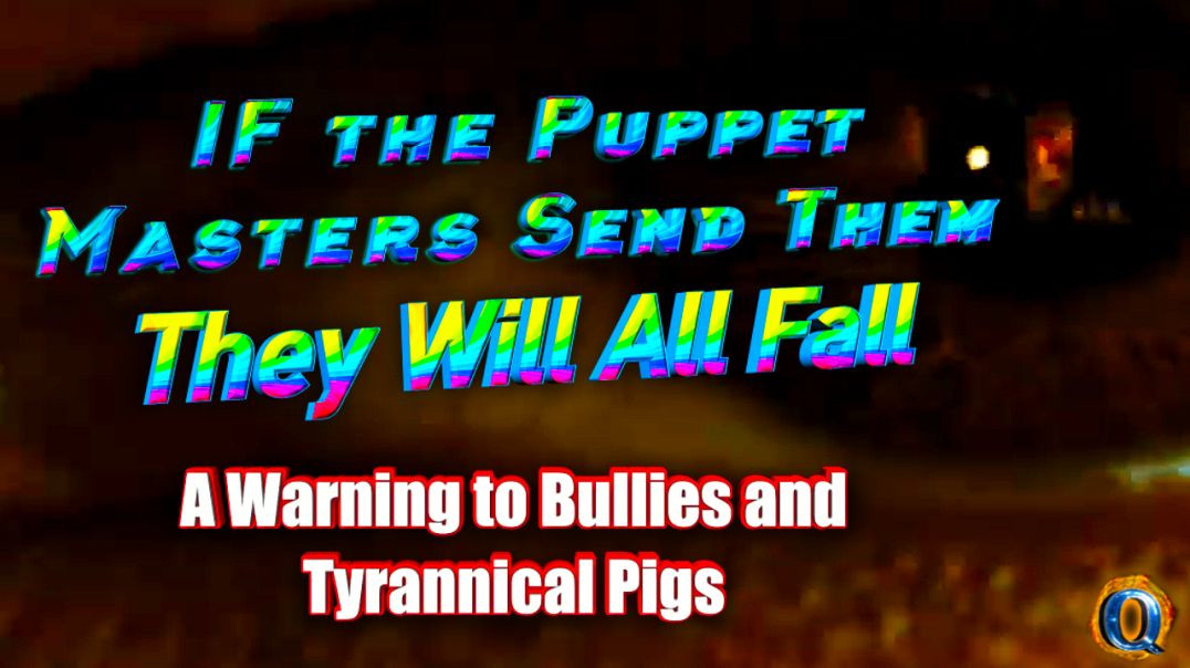 IF the Puppet Masters Send Them - They Will All Fall –A Warning to Bullies and Tyrannical Pigs